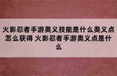 火影忍者手游奥义技能是什么奥义点怎么获得 火影忍者手游奥义点是什么